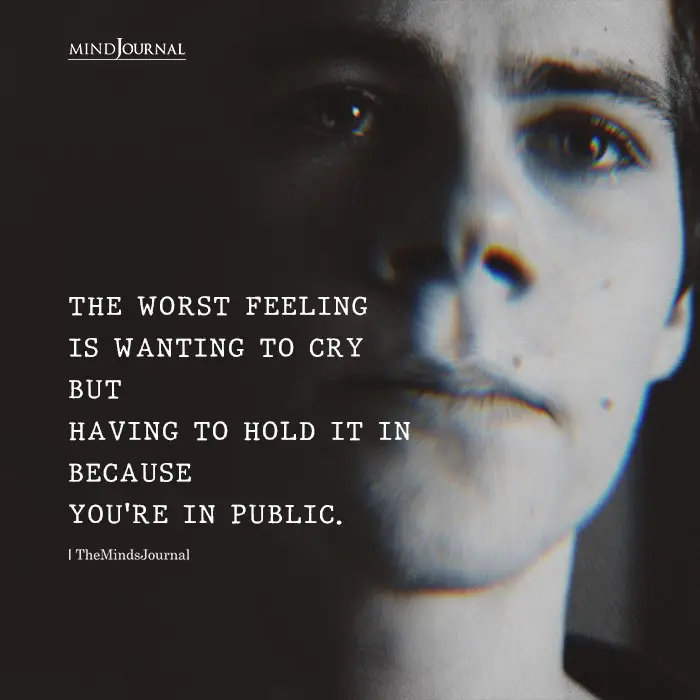 worst feeling is wanting to cry