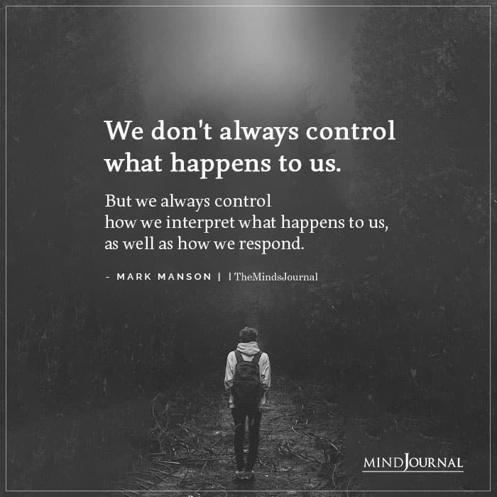 We dont always control what happens to us