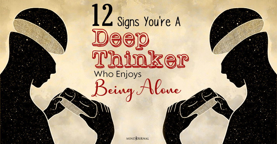 12 Signs You’re A Deep Thinker Who Enjoys Being Alone