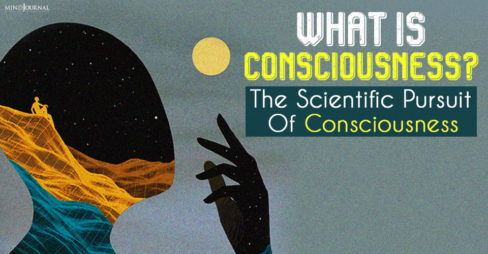 What Is Consciousness? The Scientific Pursuit of Consciousness