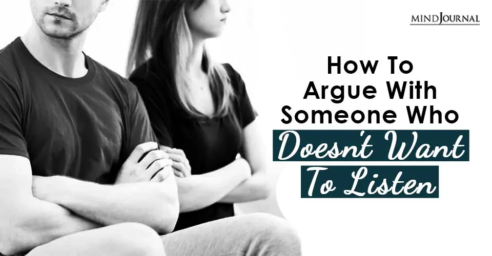 How To Argue with Someone Who Doesn’t Want to Listen