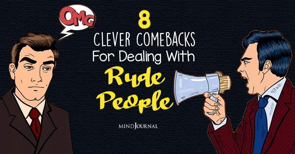 8 Clever Comebacks For Dealing With Rude People
