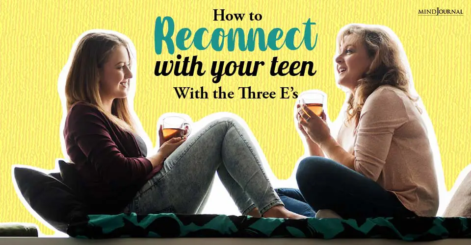 How To Reconnect With Your Teen With The “Three E’s”