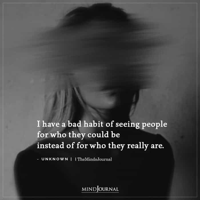 I have bad habit of seeing people for who they could be