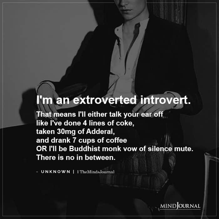 I’m an extroverted introvert.