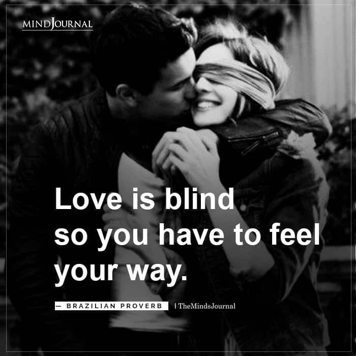 Love is blind so you have to feel your way