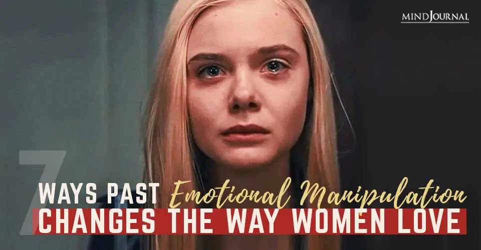 7 Ways Past Emotional Manipulation Changes The Way Women Love