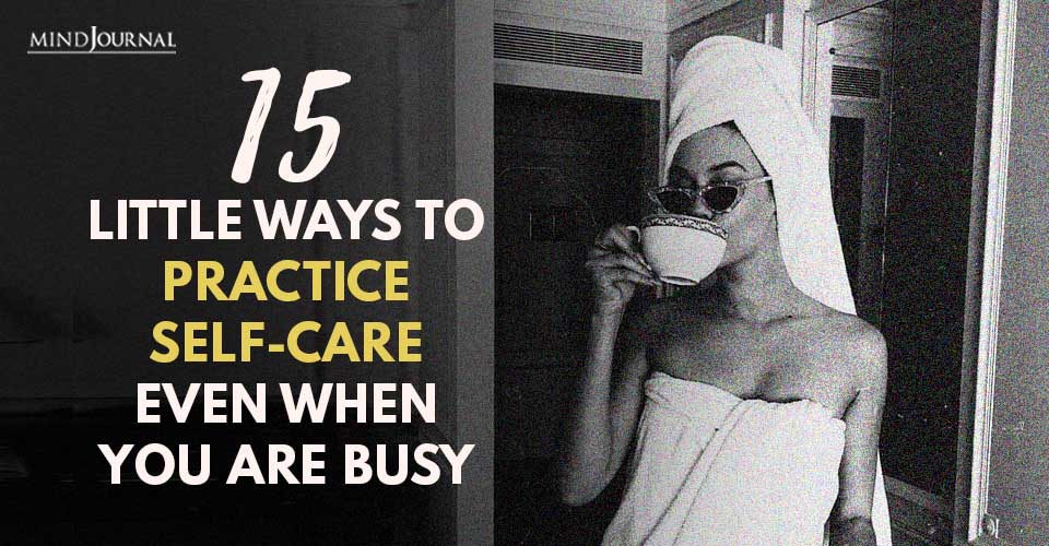 15 Little Ways To Practice Self-Care Even When You Are Busy