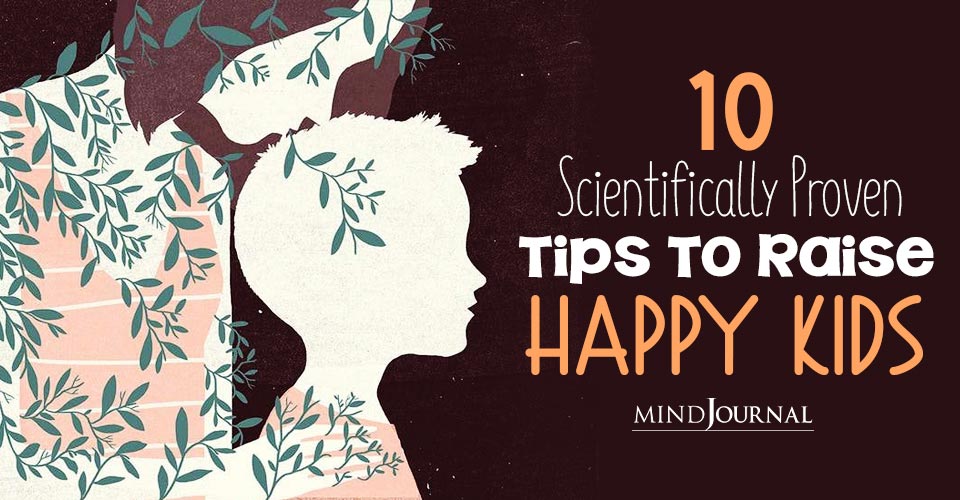 10 Scientifically Proven Tips To Raise Happy Kids