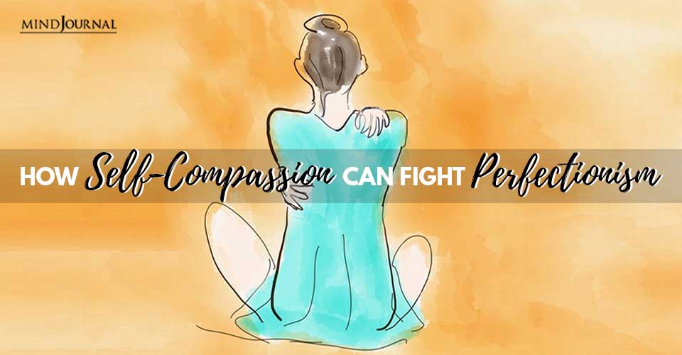 How Self-Compassion Can Fight Perfectionism