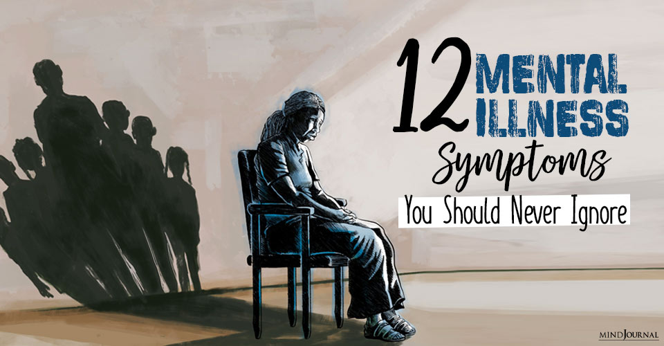 12 Signs And Symptoms Of Mental Illness You Should Never Ignore