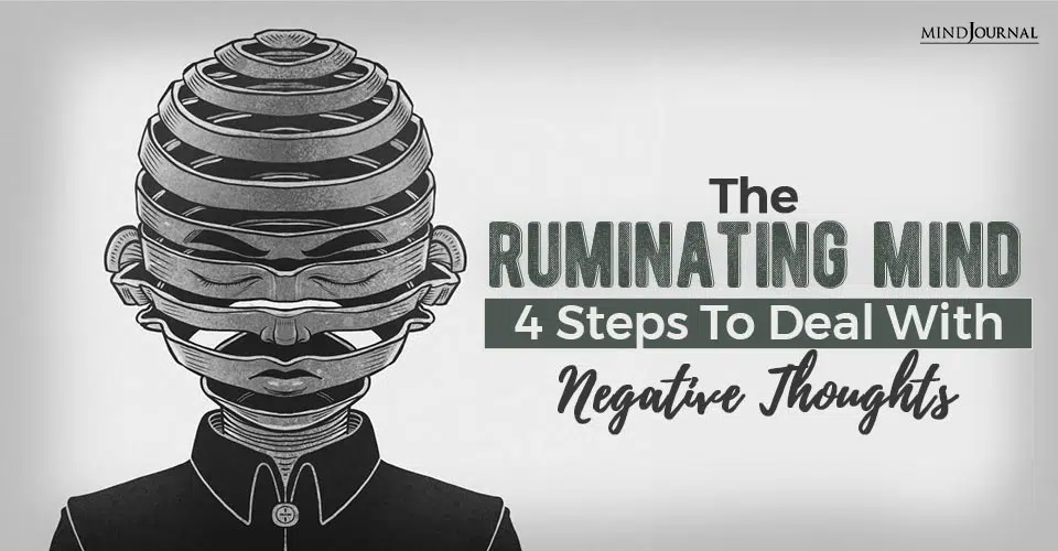 The Ruminating Mind: 4 Steps To Deal With Negative Thoughts
