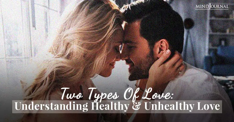 Two Types of Love: Understanding Healthy And Unhealthy Love