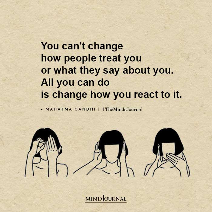 You cant change how people treat you