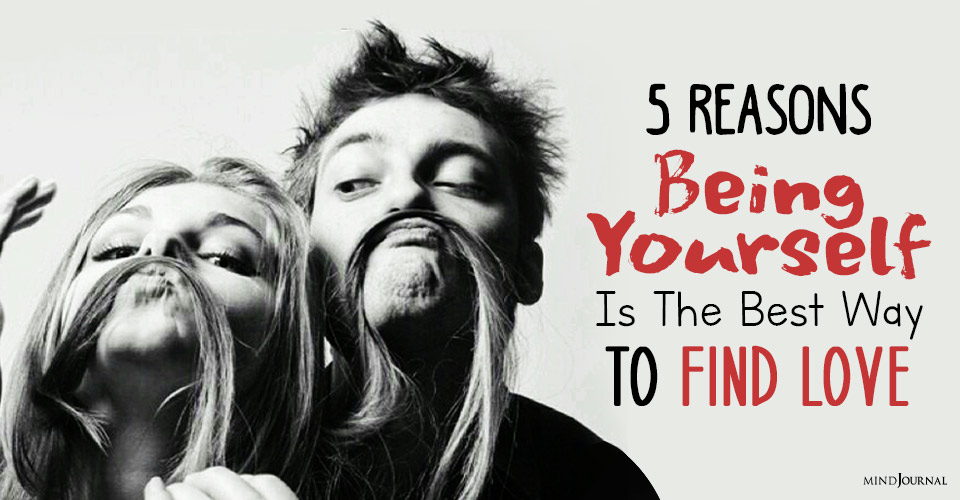 5 Reasons Being Yourself Is The Best Way To Find Love