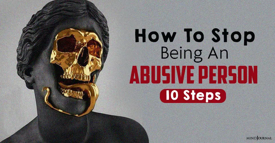 How To Stop Being An Abusive Person: 10 Steps For Real, Lasting Change