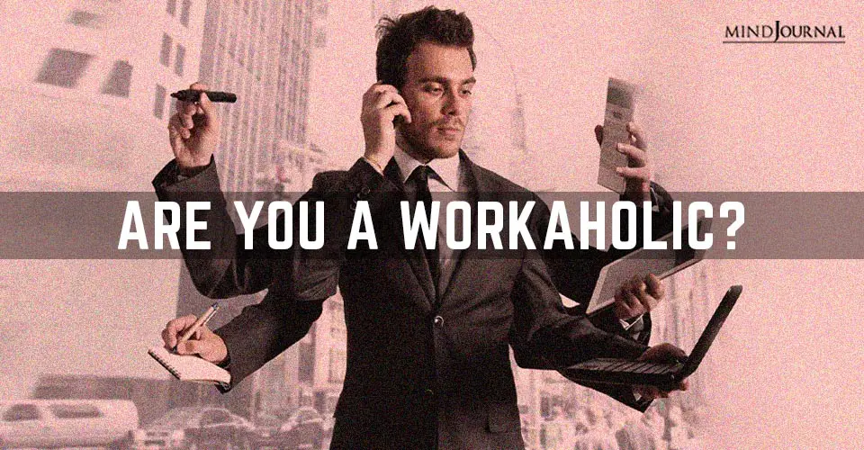 Are You A Workaholic? How To Tell And What To Do About It