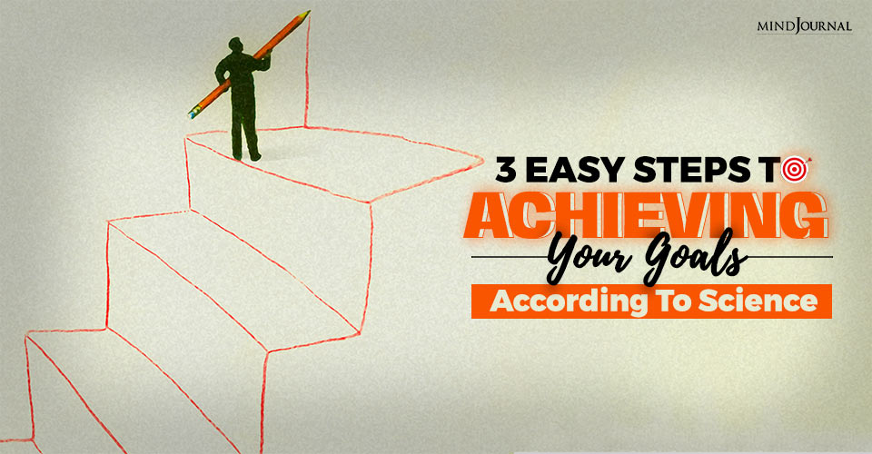 3 Easy Steps To Achieving Your Goals According To Science