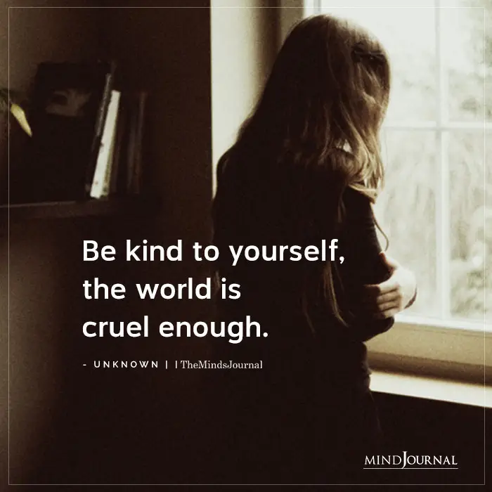 Be Kind To Yourself World Is Cruel Enough