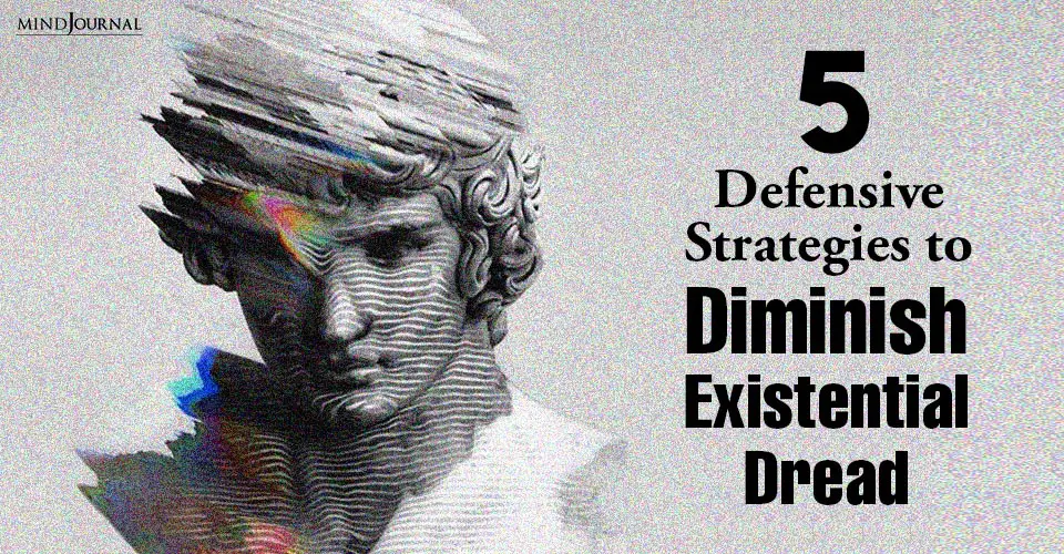 5 Defensive Strategies To Diminish Existential Dread