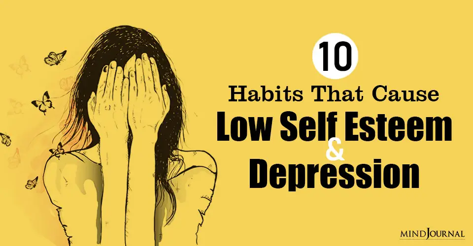 10 Habits That Cause Low Self Esteem And Depression