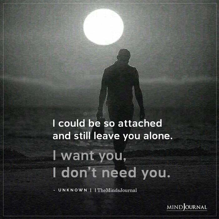 I Could Be So Attached And Still Leave You Alone