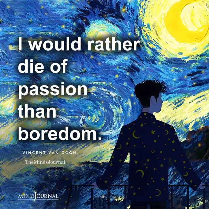 I Would Rather Die Of Passion Than Boredom