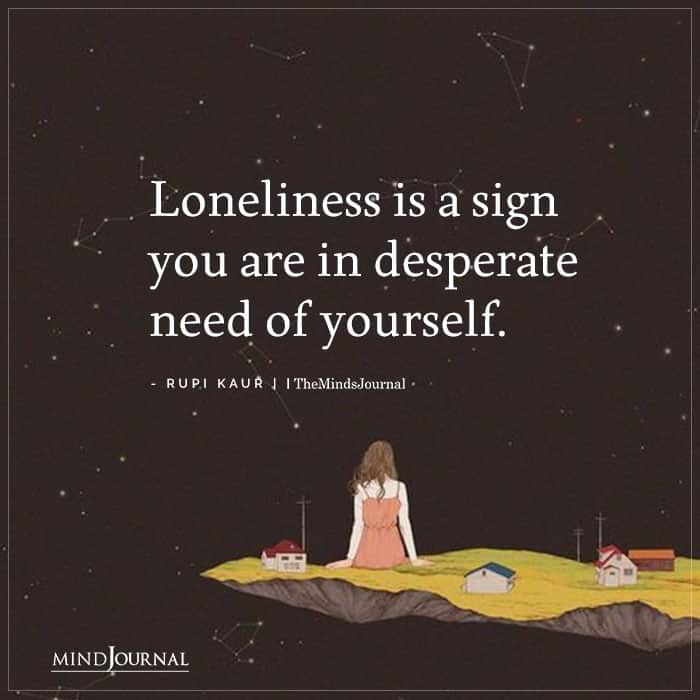 Loneliness is a sign you are in desperate need of yourself