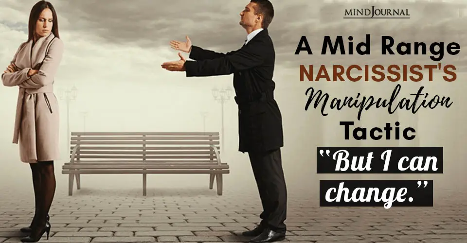 A Mid Range Narcissist’s Manipulation Tactic: “But I can change”