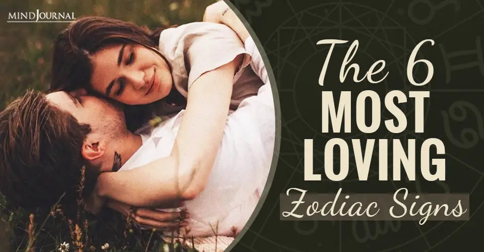 The 6 Most Loving Zodiac Signs: How Strong Is Your Game Of Love?