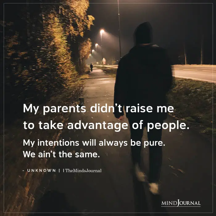 My parents didn’t raise me to take advantage of people