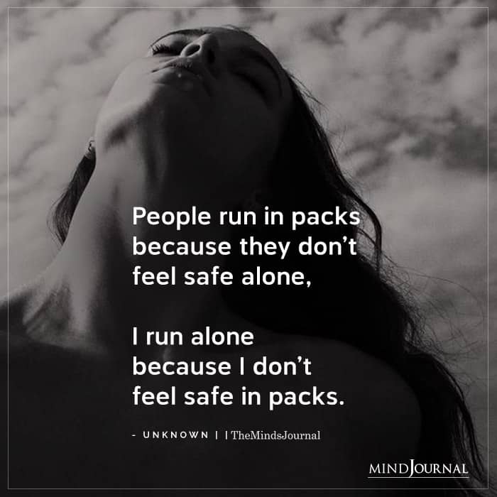 People Run In Packs Because They Dont Feel Safe Alone