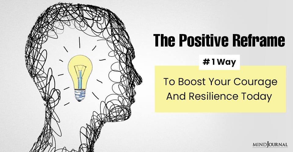 The Positive Reframe: #1 Way To Boost Your Courage And Resilience Today
