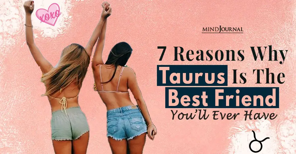 7 Reasons Why A Taurus Is The Best Friend You’ll Ever Have