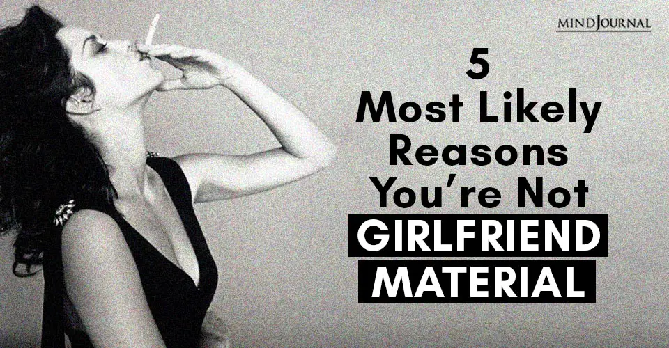 5 Most Likely Reasons You’re Not Girlfriend Material