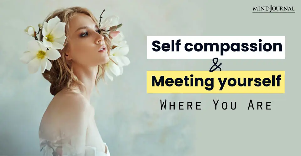 Self-Compassion And Meeting Yourself Where You Are