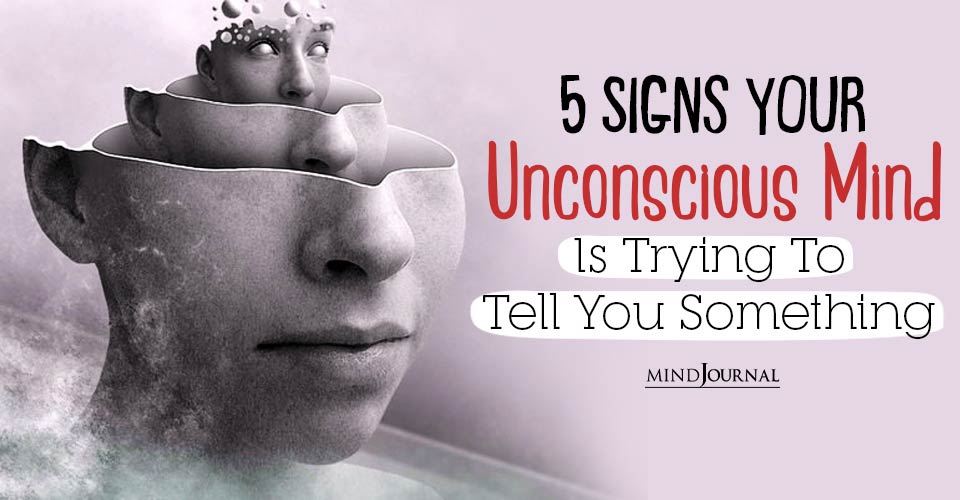 5 Signs Your Unconscious Mind Is Trying To Tell You Something