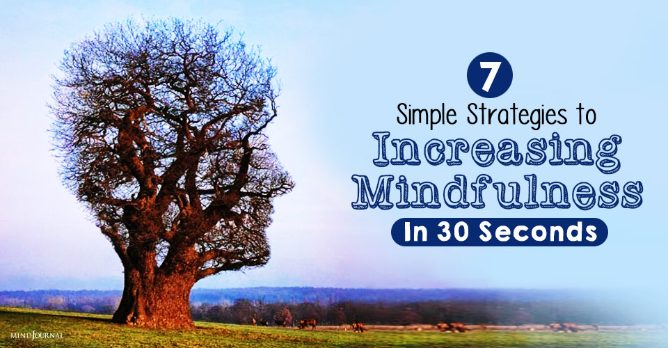 7 Simple Strategies to Increasing Mindfulness in as Little as 30 Seconds