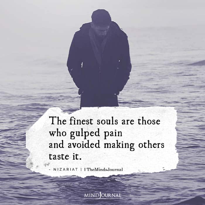 The Finest Souls Are Those Who Gulped Pain