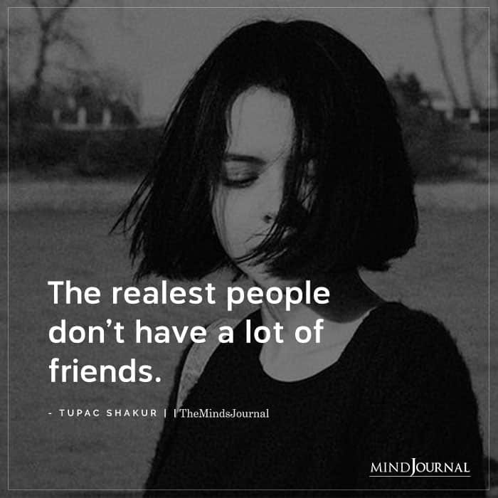 The Realest People Dont Have A Lot Of Friends