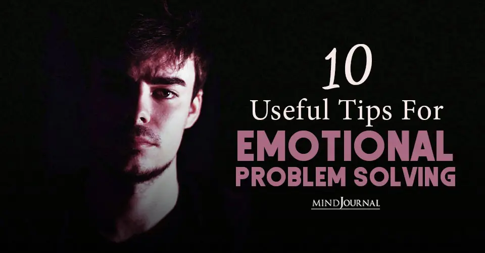 10 Useful Tips For Emotional Problem Solving