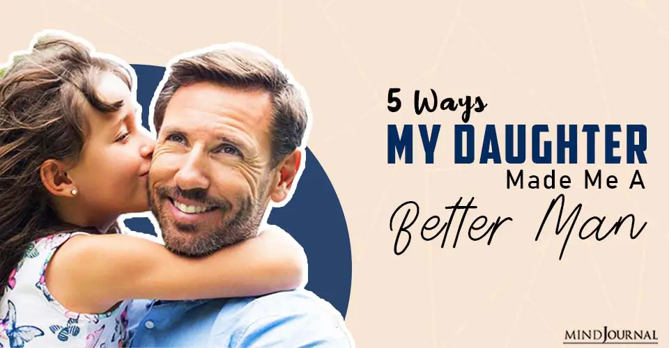 5 Ways My Daughter Made Me a Better Man