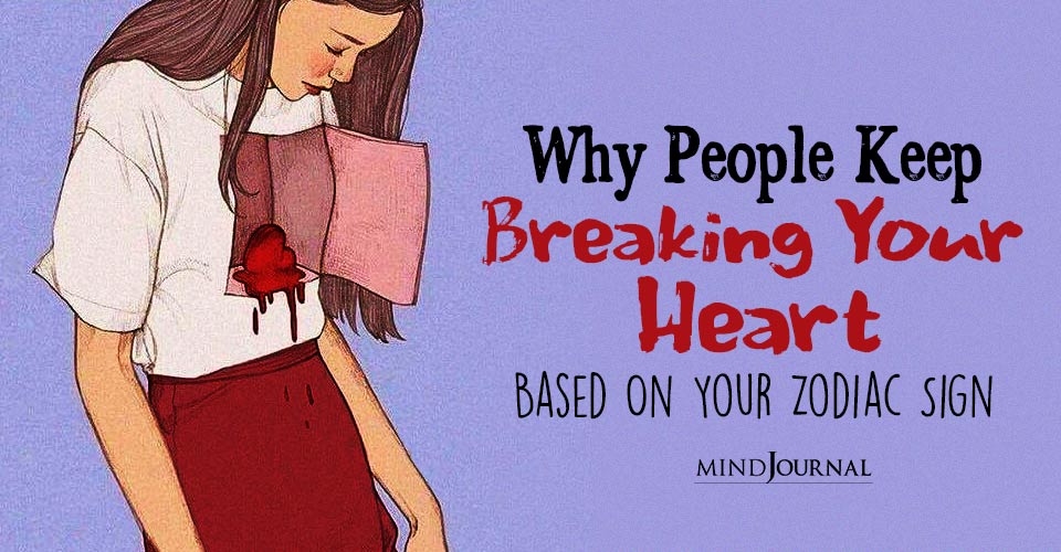 “Why Do I Push People Away?” And Why People Keep Breaking Your Heart (Based On The Zodiacs)