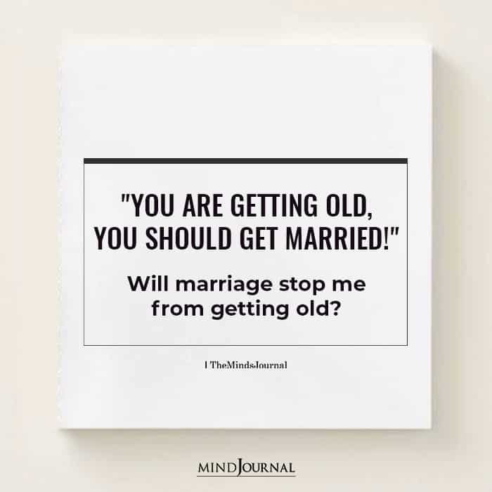 You are getting old you should get married