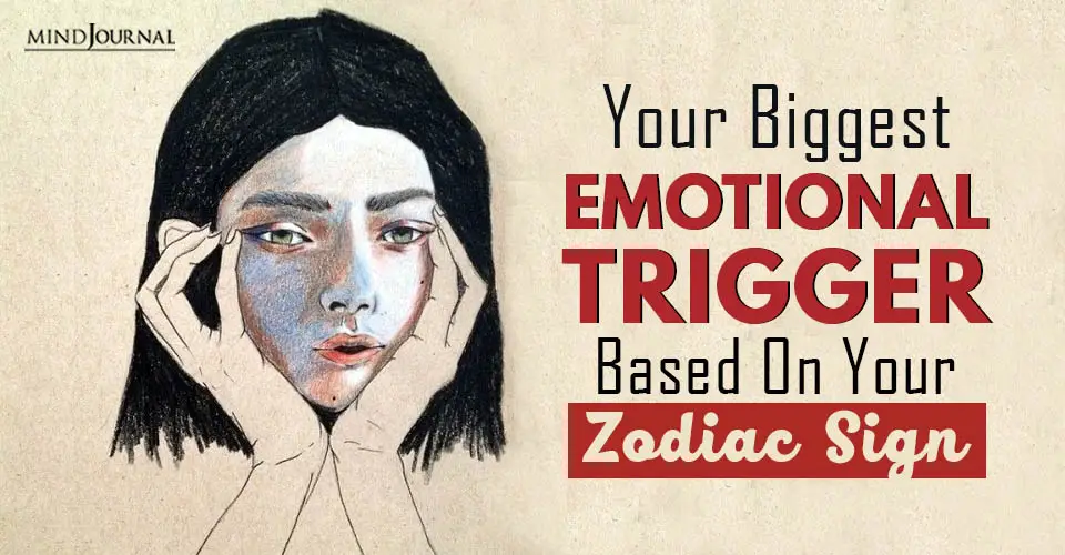 Your Biggest Emotional Trigger Zodiac Sign