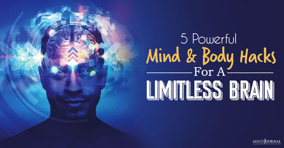 5 Powerful Mind And Body Hacks For A Limitless Brain