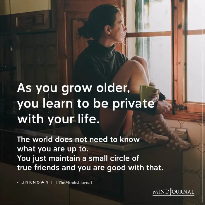 As You Grow Older You Learn To Be Private