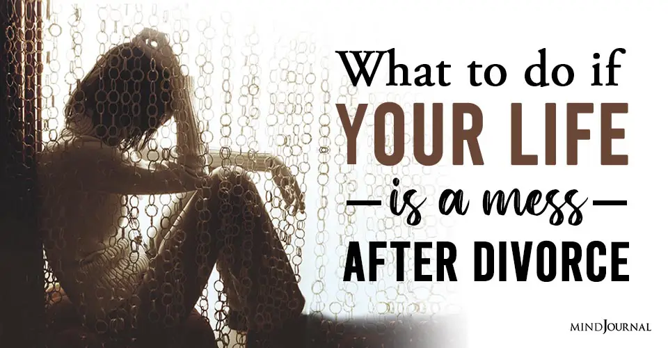 What To Do If Your Life Is A Mess After Divorce