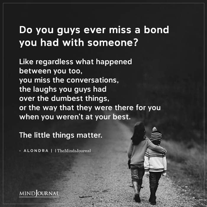 Do You Guys Ever Miss A Bond You Had With Someone