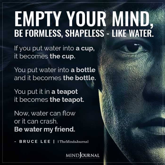 Empty your mind be formless shapeless like water